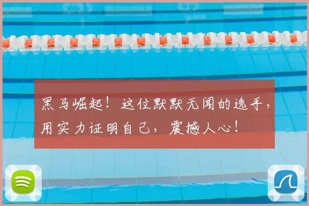 黑马崛起！这位默默无闻的选手，用实力证明自己，震撼人心！