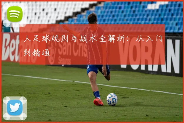 人足球规则与战术全解析:从入门到精通