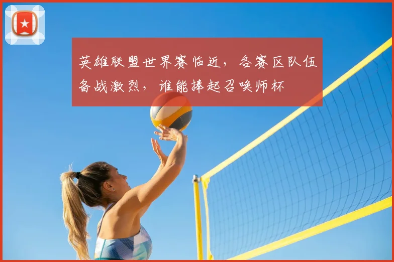 英雄联盟世界赛临近,各赛区队伍备战激烈,谁能捧起召唤师杯