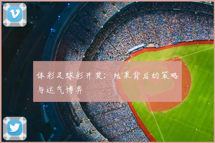 体彩足球彩开奖:结果背后的策略与运气博弈