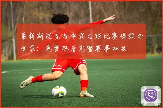 最新斯诺克与中式台球比赛视频全收录：免费观看完整赛事回放